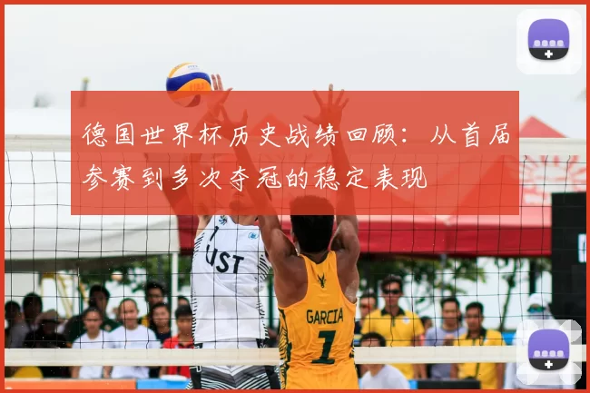德国世界杯历史战绩回顾：从首届参赛到多次夺冠的稳定表现