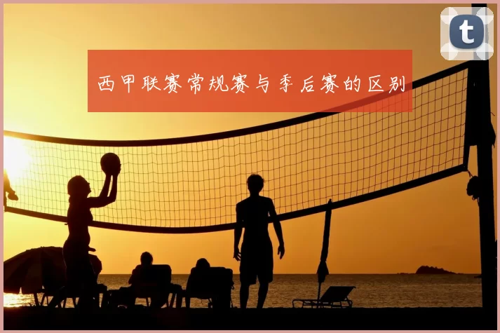 西甲联赛常规赛与季后赛的区别