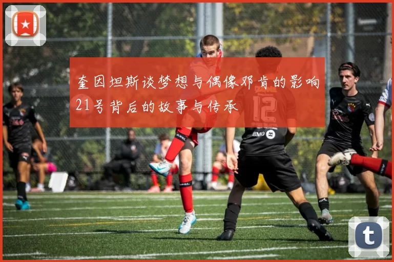 奎因坦斯谈梦想与偶像邓肯的影响21号背后的故事与传承