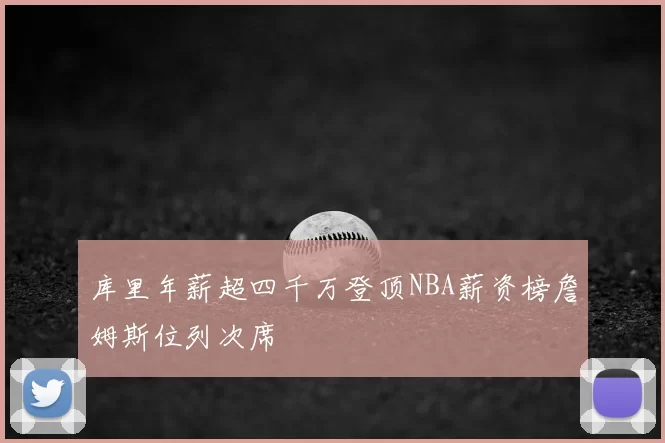 库里年薪超四千万登顶NBA薪资榜詹姆斯位列次席