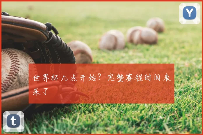 世界杯几点开始?完整赛程时间表来了