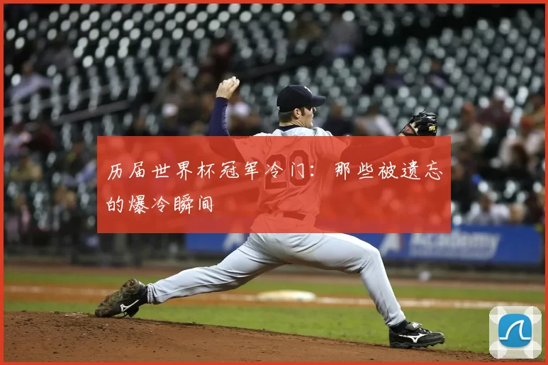 历届世界杯冠军冷门:那些被遗忘的爆冷瞬间