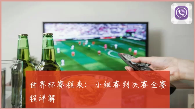 世界杯赛程表：小组赛到决赛全赛程详解