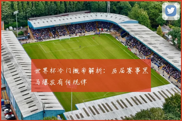 世界杯冷门概率解析:历届赛事黑马爆发有何规律
