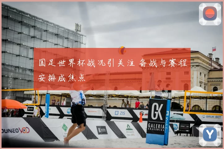 国足世界杯战况引关注 备战与赛程安排成焦点