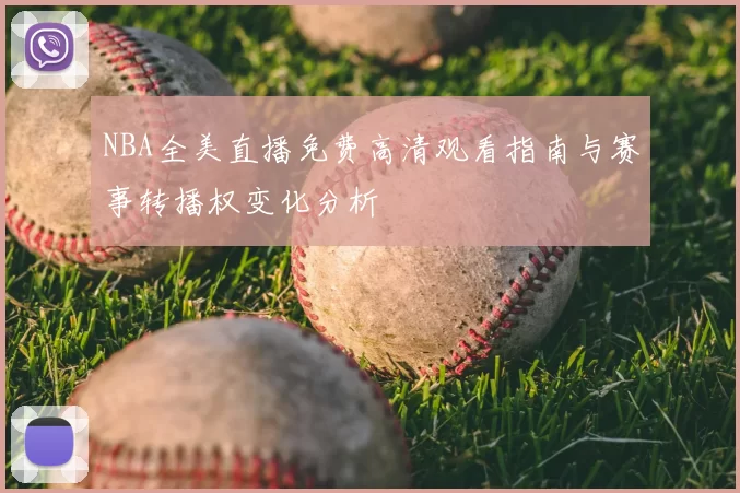 NBA全美直播免费高清观看指南与赛事转播权变化分析