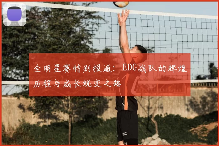 全明星赛特别报道：EDG战队的辉煌历程与成长蜕变之路