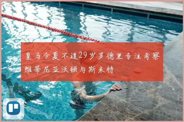 皇马今夏不追29岁罗德里专注考察维蒂尼亚沃顿与斯米特