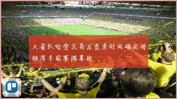 火箭队哈登交易后首秀时间确定将缺席季前赛揭幕战