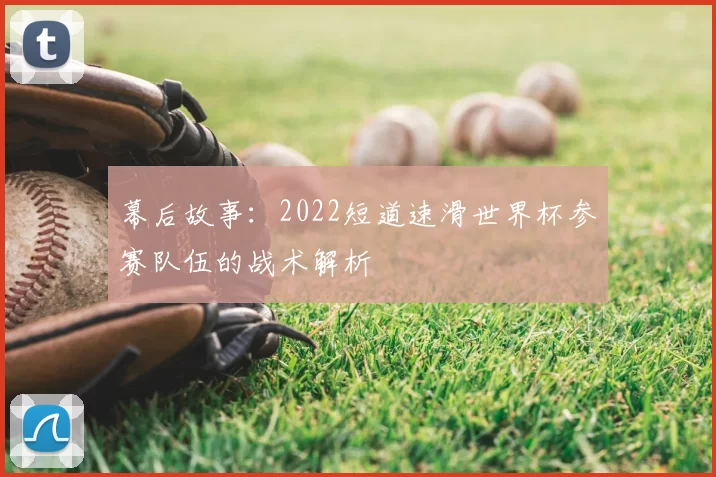 幕后故事:2022短道速滑世界杯参赛队伍的战术解析