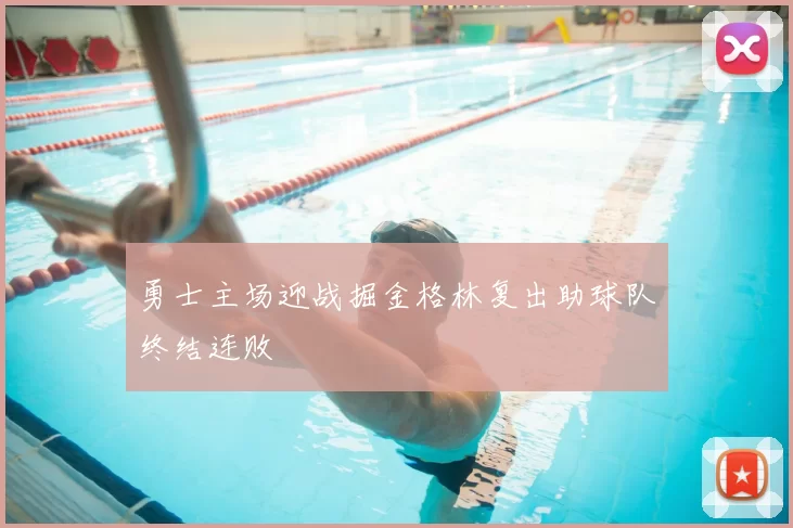 勇士主场迎战掘金格林复出助球队终结连败